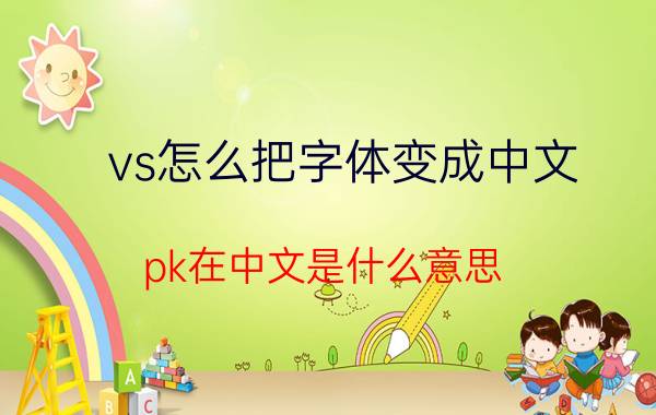 vs怎么把字体变成中文 pk在中文是什么意思？